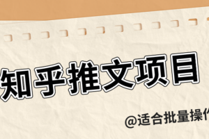 外面收费5980的【知乎推文项目】，长期稳定，成熟者月入3万+ 可批量操作