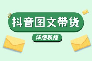 【抖音图文带货】详细教程，从0到1学习，轻松月赚数千起的长期副业