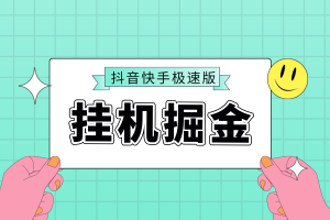 【抖音+快手极速版】掘金脚本，全自动挂机，单机日赚15~30元